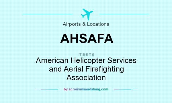 What does AHSAFA mean? It stands for American Helicopter Services and Aerial Firefighting Association