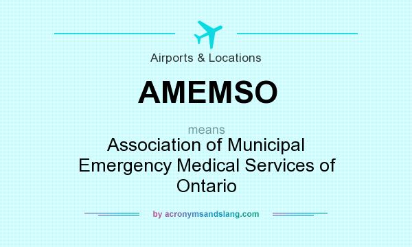 What does AMEMSO mean? It stands for Association of Municipal Emergency Medical Services of Ontario