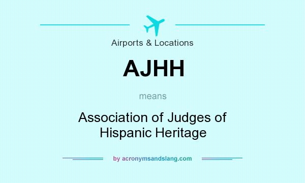 What does AJHH mean? It stands for Association of Judges of Hispanic Heritage
