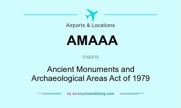 What does AMAAA mean? It stands for Ancient Monuments and Archaeological Areas Act of 1979