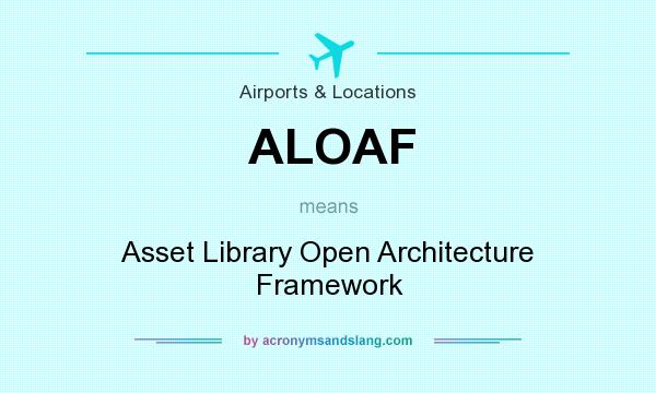 What does ALOAF mean? It stands for Asset Library Open Architecture Framework