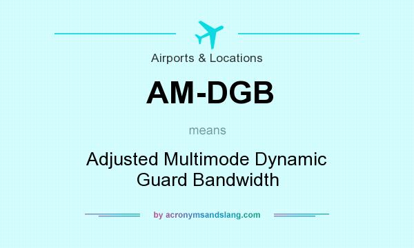 What does AM-DGB mean? It stands for Adjusted Multimode Dynamic Guard Bandwidth