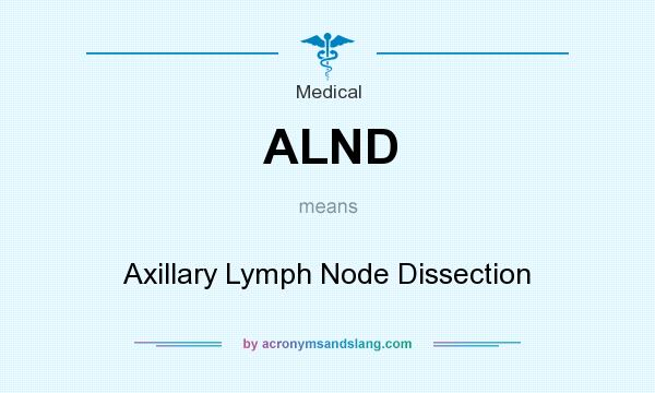 What does ALND mean? It stands for Axillary Lymph Node Dissection