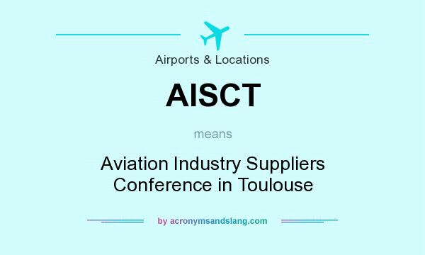 What does AISCT mean? It stands for Aviation Industry Suppliers Conference in Toulouse