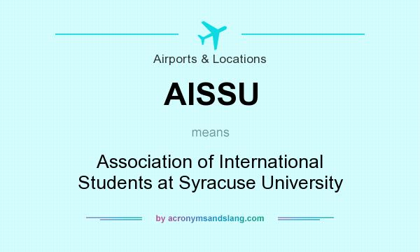 What does AISSU mean? It stands for Association of International Students at Syracuse University