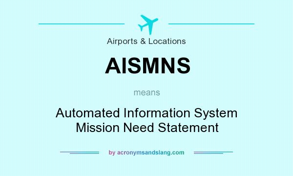 What does AISMNS mean? It stands for Automated Information System Mission Need Statement