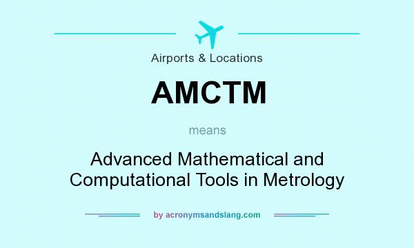 What does AMCTM mean? It stands for Advanced Mathematical and Computational Tools in Metrology
