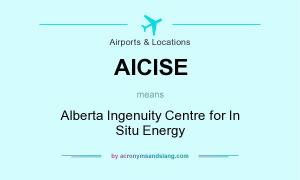 What does AICISE mean? It stands for Alberta Ingenuity Centre for In Situ Energy