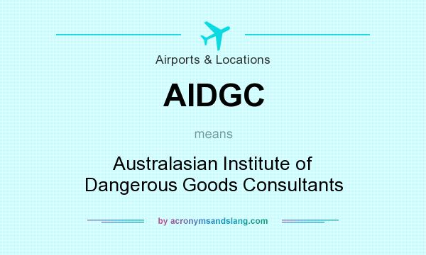 What does AIDGC mean? It stands for Australasian Institute of Dangerous Goods Consultants