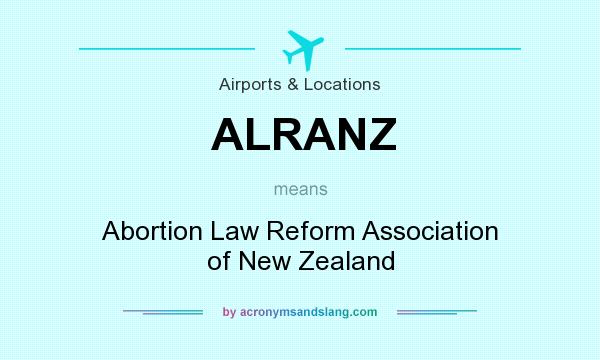 What does ALRANZ mean? It stands for Abortion Law Reform Association of New Zealand