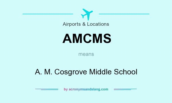 What does AMCMS mean? It stands for A. M. Cosgrove Middle School