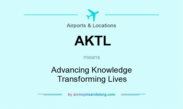 What does AKTL mean? It stands for Advancing Knowledge Transforming Lives
