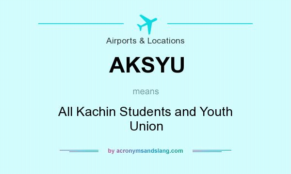 What does AKSYU mean? It stands for All Kachin Students and Youth Union