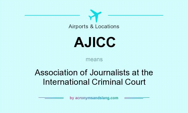 What does AJICC mean? It stands for Association of Journalists at the International Criminal Court