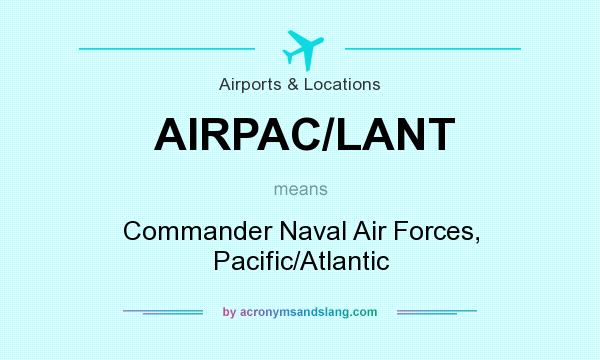 What does AIRPAC/LANT mean? It stands for Commander Naval Air Forces, Pacific/Atlantic