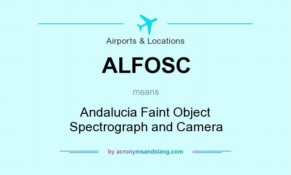 What does ALFOSC mean? It stands for Andalucia Faint Object Spectrograph and Camera