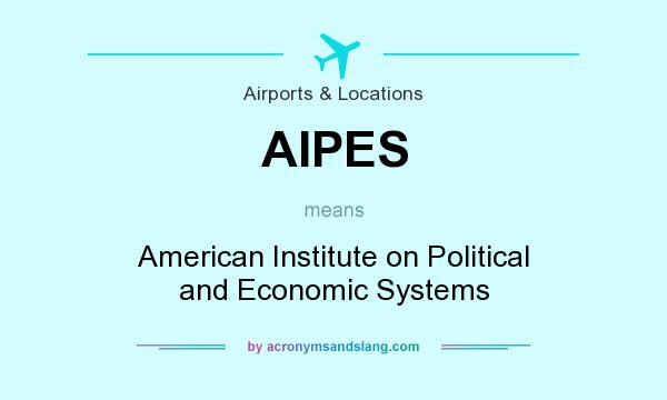 What does AIPES mean? It stands for American Institute on Political and Economic Systems