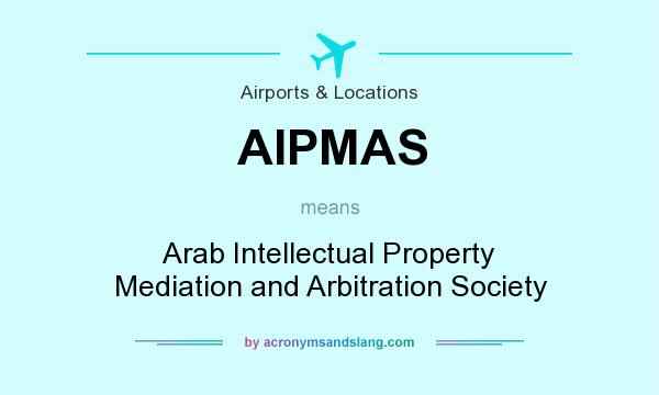 What does AIPMAS mean? It stands for Arab Intellectual Property Mediation and Arbitration Society