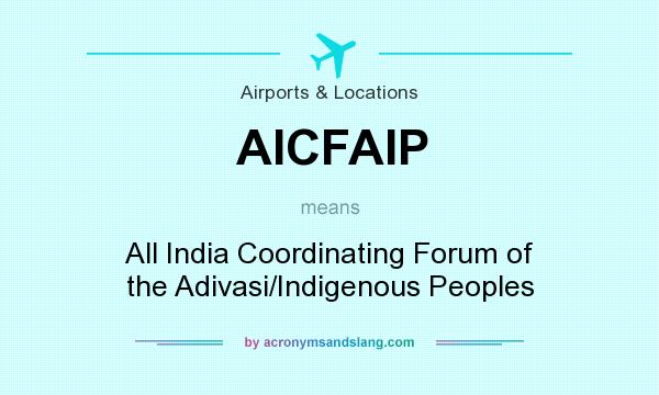 What does AICFAIP mean? It stands for All India Coordinating Forum of the Adivasi/Indigenous Peoples