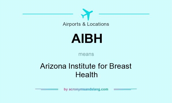 What does AIBH mean? It stands for Arizona Institute for Breast Health