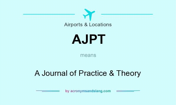 What does AJPT mean? It stands for A Journal of Practice & Theory