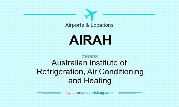 What does AIRAH mean? It stands for Australian Institute of Refrigeration, Air Conditioning and Heating