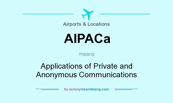 What does AIPACa mean? It stands for Applications of Private and Anonymous Communications