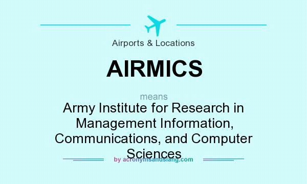 What does AIRMICS mean? It stands for Army Institute for Research in Management Information, Communications, and Computer Sciences