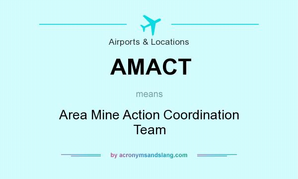What does AMACT mean? It stands for Area Mine Action Coordination Team