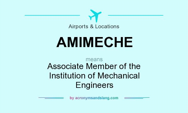 What does AMIMECHE mean? It stands for Associate Member of the Institution of Mechanical Engineers