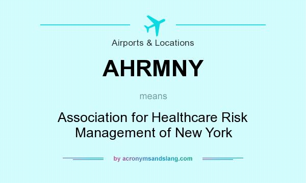 What does AHRMNY mean? It stands for Association for Healthcare Risk Management of New York