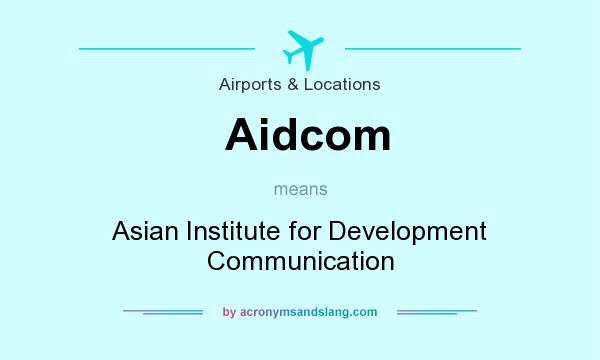 What does Aidcom mean? It stands for Asian Institute for Development Communication
