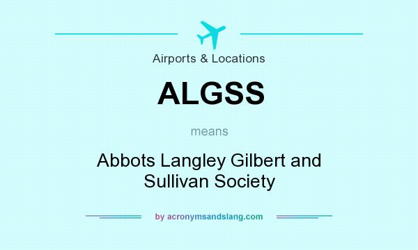 What does ALGSS mean? It stands for Abbots Langley Gilbert and Sullivan Society