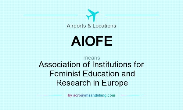 What does AIOFE mean? It stands for Association of Institutions for Feminist Education and Research in Europe