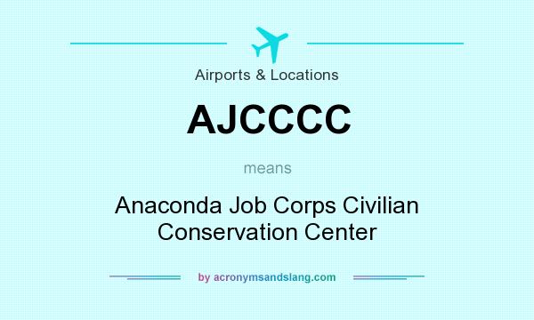 What does AJCCCC mean? It stands for Anaconda Job Corps Civilian Conservation Center