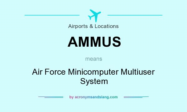 What does AMMUS mean? It stands for Air Force Minicomputer Multiuser System