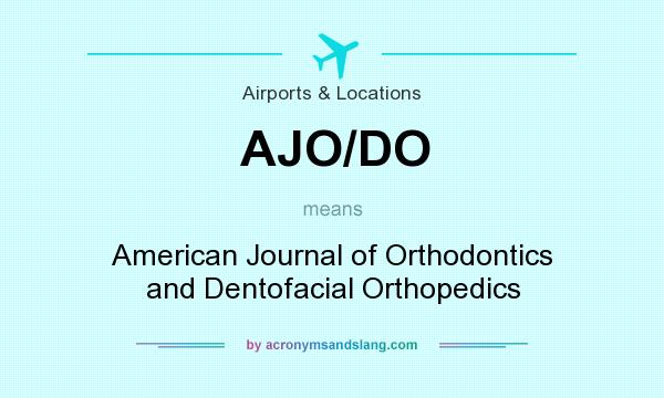 What does AJO/DO mean? It stands for American Journal of Orthodontics and Dentofacial Orthopedics