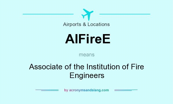 What does AIFireE mean? It stands for Associate of the Institution of Fire Engineers