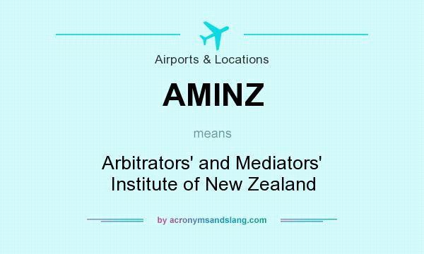 What does AMINZ mean? It stands for Arbitrators` and Mediators` Institute of New Zealand