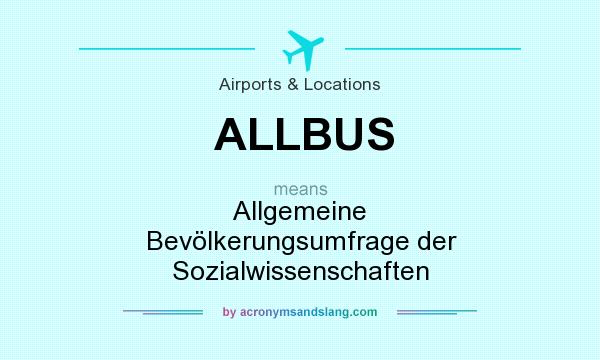 What does ALLBUS mean? It stands for Allgemeine Bevölkerungsumfrage der Sozialwissenschaften