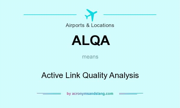 What does ALQA mean? It stands for Active Link Quality Analysis