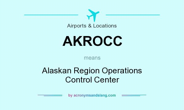 What does AKROCC mean? It stands for Alaskan Region Operations Control Center