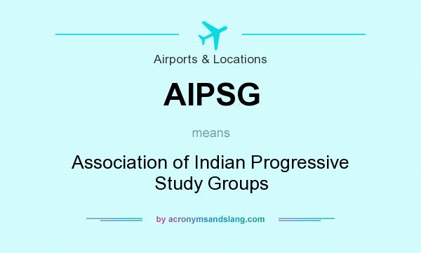 What does AIPSG mean? It stands for Association of Indian Progressive Study Groups