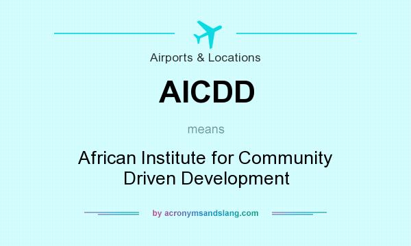 What does AICDD mean? It stands for African Institute for Community Driven Development