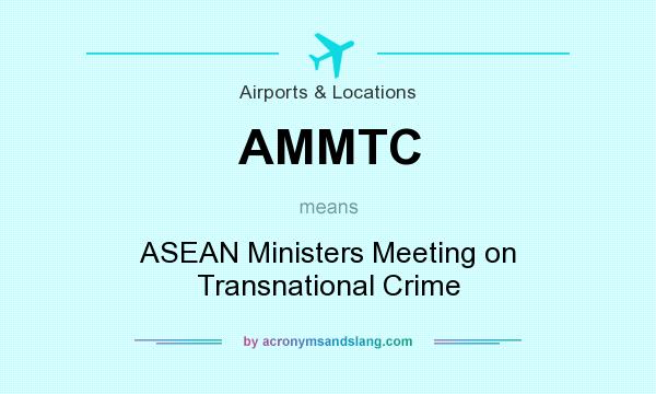 What does AMMTC mean? It stands for ASEAN Ministers Meeting on Transnational Crime