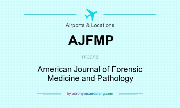 What does AJFMP mean? It stands for American Journal of Forensic Medicine and Pathology
