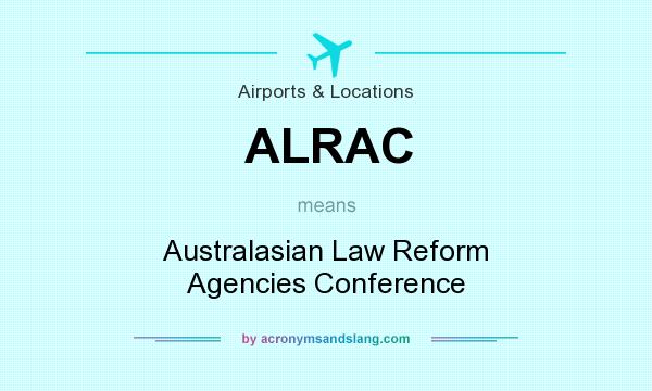 What does ALRAC mean? It stands for Australasian Law Reform Agencies Conference
