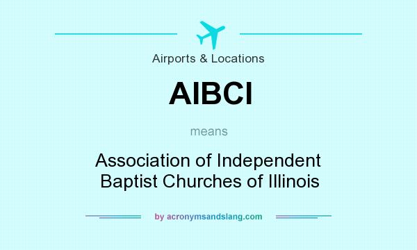 What does AIBCI mean? It stands for Association of Independent Baptist Churches of Illinois