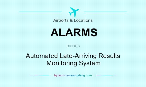 What does ALARMS mean? It stands for Automated Late-Arriving Results Monitoring System