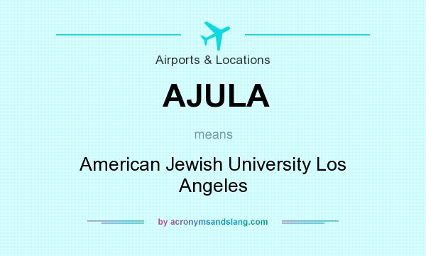 What does AJULA mean? It stands for American Jewish University Los Angeles